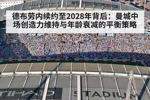 德布劳内续约至2028年背后：曼城中场创造力维持与年龄衰减的平衡策略