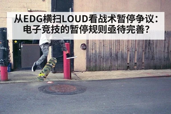 从EDG横扫LOUD看战术暂停争议：电子竞技的暂停规则亟待完善？