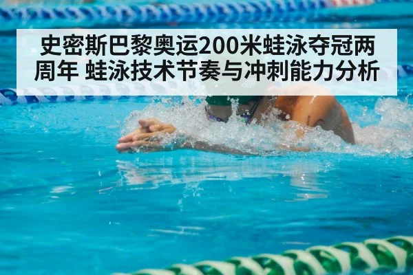 史密斯巴黎奥运200米蛙泳夺冠两周年 蛙泳技术节奏与冲刺能力分析