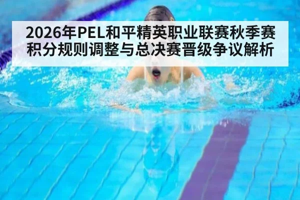 2026年PEL和平精英职业联赛秋季赛积分规则调整与总决赛晋级争议解析