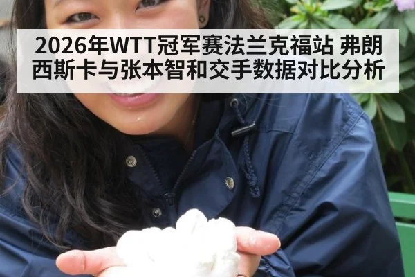 2026年WTT冠军赛法兰克福站 弗朗西斯卡与张本智和交手数据对比分析